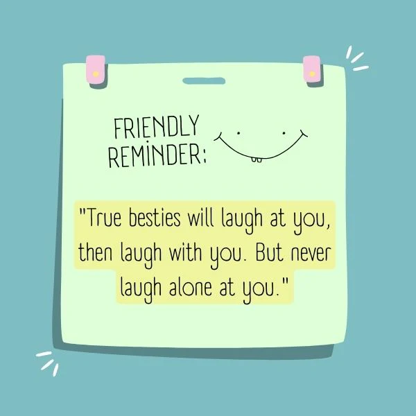 A friendly reminder note with a quote about the importance of laughter and loyalty in a true friendship.